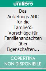 Das Anbetungs-ABC für die Familie55 Vorschläge für Familienandachten über Eigenschaften Gottes. E-book. Formato EPUB ebook