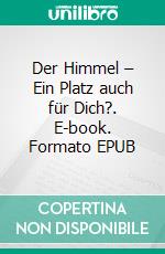 Der Himmel – Ein Platz auch für Dich?. E-book. Formato EPUB ebook