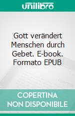 Gott verändert Menschen durch Gebet. E-book. Formato EPUB ebook