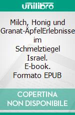 Milch, Honig und Granat-ÄpfelErlebnisse im Schmelztiegel Israel. E-book. Formato EPUB ebook