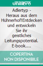 Adlertyp - Heraus aus dem Hühnerhof!Entdecken und entwickeln Sie ihr geistliches Leitungspotential. E-book. Formato EPUB ebook