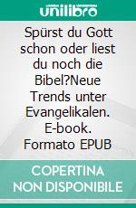 Spürst du Gott schon oder liest du noch die Bibel?Neue Trends unter Evangelikalen. E-book. Formato EPUB ebook