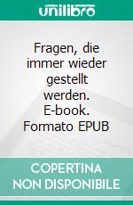 Fragen, die immer wieder gestellt werden. E-book. Formato EPUB ebook