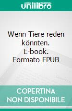 Wenn Tiere reden könnten. E-book. Formato EPUB ebook