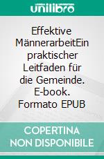 Effektive MännerarbeitEin praktischer Leitfaden für die Gemeinde. E-book. Formato EPUB ebook