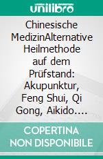Chinesische MedizinAlternative Heilmethode auf dem Prüfstand: Akupunktur, Feng Shui, Qi Gong, Aikido. E-book. Formato EPUB ebook