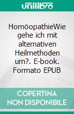 HomöopathieWie gehe ich mit alternativen Heilmethoden um?. E-book. Formato EPUB ebook