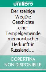 Der steinige WegDie Geschichte einer Tempelgemeinde mennonitischer Herkunft in Russland. E-book. Formato EPUB ebook