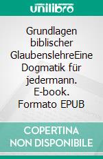 Grundlagen biblischer GlaubenslehreEine Dogmatik für jedermann. E-book. Formato EPUB ebook