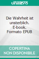 Die Wahrheit ist unsterblich. E-book. Formato EPUB ebook