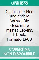 Durchs rote Meer und andere WüstenDie Geschichte meines Lebens. E-book. Formato EPUB ebook
