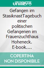 Gefangen im StasiknastTagebuch einer politischen Gefangenen im Frauenzuchthaus Hoheneck. E-book. Formato EPUB ebook