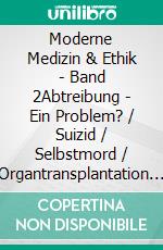 Moderne Medizin & Ethik - Band 2Abtreibung - Ein Problem? / Suizid / Selbstmord / Organtransplantation und Todesdefinition. E-book. Formato EPUB ebook