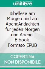 Bibellese am Morgen und am AbendAndachten für jeden Morgen und Abend. E-book. Formato EPUB ebook
