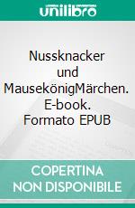 Nussknacker und MausekönigMärchen. E-book. Formato EPUB ebook di E. T. A. Hoffmann