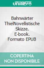 Bahnwärter ThielNovellistische Skizze. E-book. Formato EPUB ebook