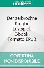 Der zerbrochne KrugEin Lustspiel. E-book. Formato EPUB ebook