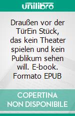 Draußen vor der TürEin Stück, das kein Theater spielen und kein Publikum sehen will. E-book. Formato EPUB ebook di Wolfgang Borchert