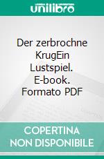 Der zerbrochne KrugEin Lustspiel. E-book. Formato PDF ebook