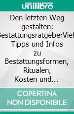 Den letzten Weg gestalten: BestattungsratgeberViele Tipps und Infos zu Bestattungsformen, Ritualen, Kosten und Formalitäten. E-book. Formato PDF ebook