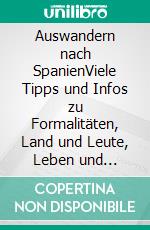 Auswandern nach SpanienViele Tipps und Infos zu Formalitäten, Land und Leute, Leben und Arbeiten in Spanien. E-book. Formato PDF ebook di Elke Benicke