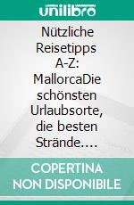 Nützliche Reisetipps A-Z: MallorcaDie schönsten Urlaubsorte, die besten Strände. Ausflugstipps ins Inselinnere. Events, Essen und Trinken, Sport.. E-book. Formato PDF ebook