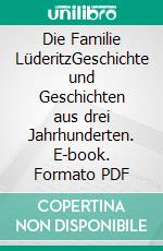 Die Familie LüderitzGeschichte und Geschichten aus drei Jahrhunderten. E-book. Formato PDF