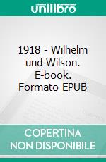 1918 - Wilhelm und Wilson. E-book. Formato EPUB ebook