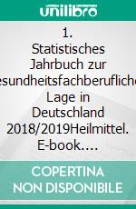 1. Statistisches Jahrbuch zur gesundheitsfachberuflichen Lage in Deutschland 2018/2019Heilmittel. E-book. Formato PDF ebook