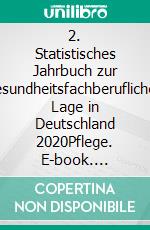 2. Statistisches Jahrbuch zur gesundheitsfachberuflichen Lage in Deutschland 2020Pflege. E-book. Formato PDF ebook