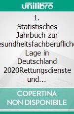 1. Statistisches Jahrbuch zur gesundheitsfachberuflichen Lage in Deutschland 2020Rettungsdienste und Krankentransporte. E-book. Formato PDF ebook