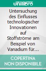 Untersuchung des Einflusses technologischer Innovationen auf Stoffströme am Beispiel von Vanadium für Redox-Flow-Batterien. E-book. Formato EPUB ebook