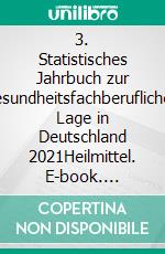 3. Statistisches Jahrbuch zur gesundheitsfachberuflichen Lage in Deutschland 2021Heilmittel. E-book. Formato PDF ebook
