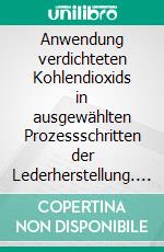 Anwendung verdichteten Kohlendioxids in ausgewählten Prozessschritten der Lederherstellung. E-book. Formato EPUB ebook