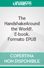 The HandshakeAround the World!. E-book. Formato EPUB ebook