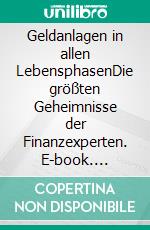 Geldanlagen in allen LebensphasenDie größten Geheimnisse der Finanzexperten. E-book. Formato PDF