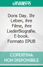 Doris Day. Ihr Leben, ihre Filme, ihre LiederBiografie. E-book. Formato EPUB ebook di Bettina Uhlich