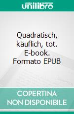 Quadratisch, käuflich, tot. E-book. Formato EPUB ebook