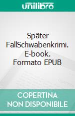 Später FallSchwabenkrimi. E-book. Formato EPUB