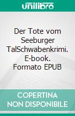 Der Tote vom Seeburger TalSchwabenkrimi. E-book. Formato EPUB ebook