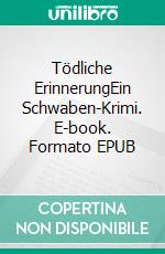 Tödliche ErinnerungEin Schwaben-Krimi. E-book. Formato EPUB ebook