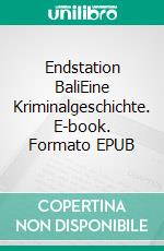 Endstation BaliEine Kriminalgeschichte. E-book. Formato EPUB ebook di Ulla Neumann