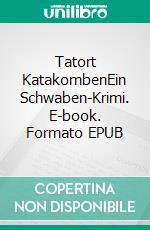 Tatort KatakombenEin Schwaben-Krimi. E-book. Formato EPUB