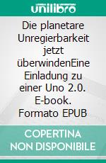 Die planetare Unregierbarkeit jetzt überwindenEine Einladung zu einer Uno 2.0. E-book. Formato EPUB ebook
