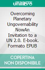 Overcoming Planetary Ungovernability NowAn Invitation to a UN 2.0. E-book. Formato EPUB ebook