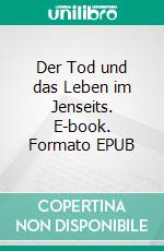 Der Tod und das Leben im Jenseits. E-book. Formato EPUB