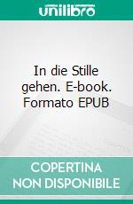 In die Stille gehen. E-book. Formato EPUB ebook