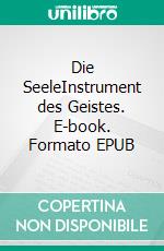 Die SeeleInstrument des Geistes. E-book. Formato EPUB ebook