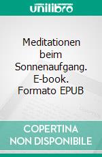 Meditationen beim Sonnenaufgang. E-book. Formato EPUB