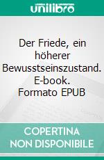 Der Friede, ein höherer Bewusstseinszustand. E-book. Formato EPUB ebook